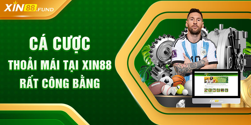 Cá cược thoải mái tại XIN88 rất công bằng