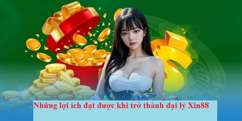 Tham khảo thêm về những quyền lợi đặc biệt của việc cộng tác đại lý Xin88