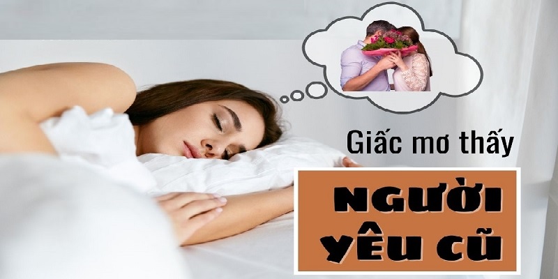 Có rất nhiều lý do xuất hiện giấc chiêm bao khi thấy người yêu cũ