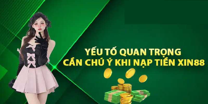 Nạp tiền Xin88 thành viên cần nắm rõ một số lưu ý