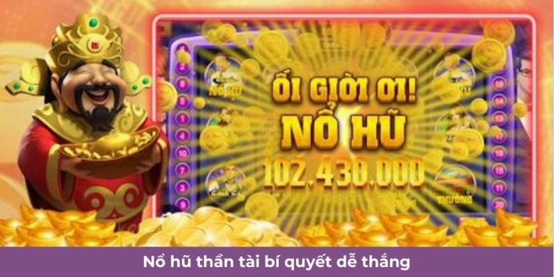 Típ chơi nổ hũ thần tài thắng đậm từ cao thủ